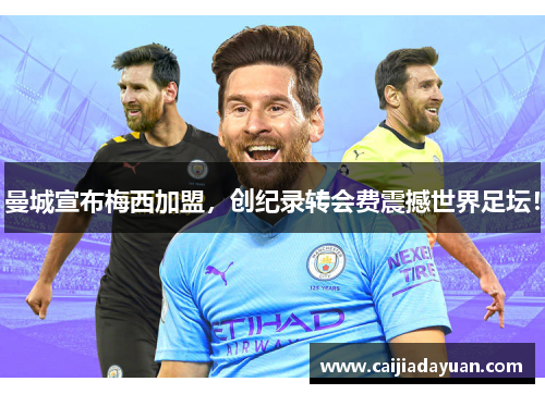 曼城宣布梅西加盟，创纪录转会费震撼世界足坛！