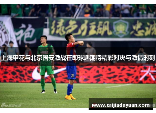 上海申花与北京国安激战在即球迷期待精彩对决与激情时刻