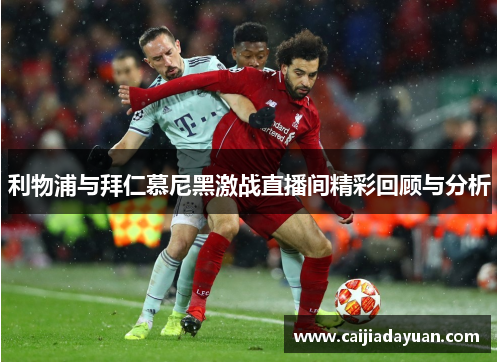 利物浦与拜仁慕尼黑激战直播间精彩回顾与分析
