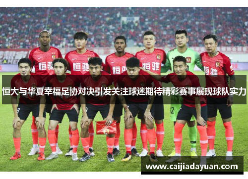 恒大与华夏幸福足协对决引发关注球迷期待精彩赛事展现球队实力