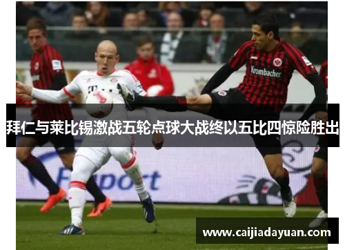 拜仁与莱比锡激战五轮点球大战终以五比四惊险胜出