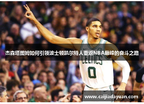 杰森塔图姆如何引领波士顿凯尔特人重返NBA巅峰的奋斗之路