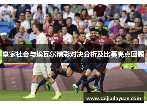 皇家社会与埃瓦尔精彩对决分析及比赛亮点回顾