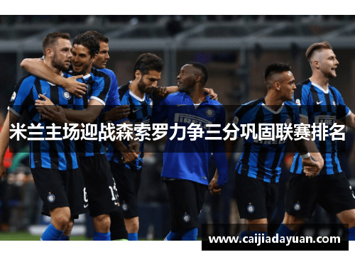 米兰主场迎战森索罗力争三分巩固联赛排名